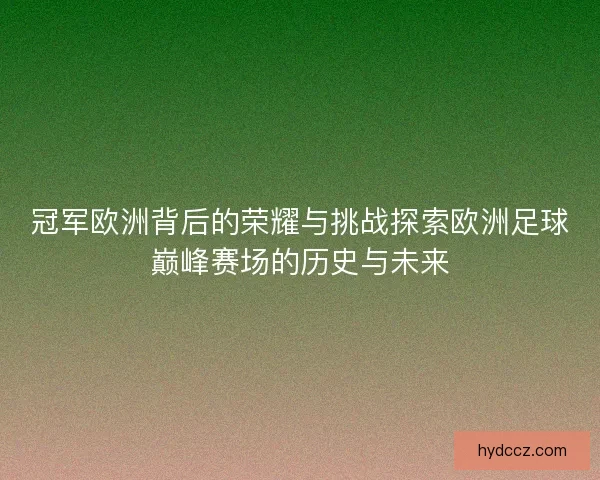 冠军欧洲背后的荣耀与挑战探索欧洲足球巅峰赛场的历史与未来